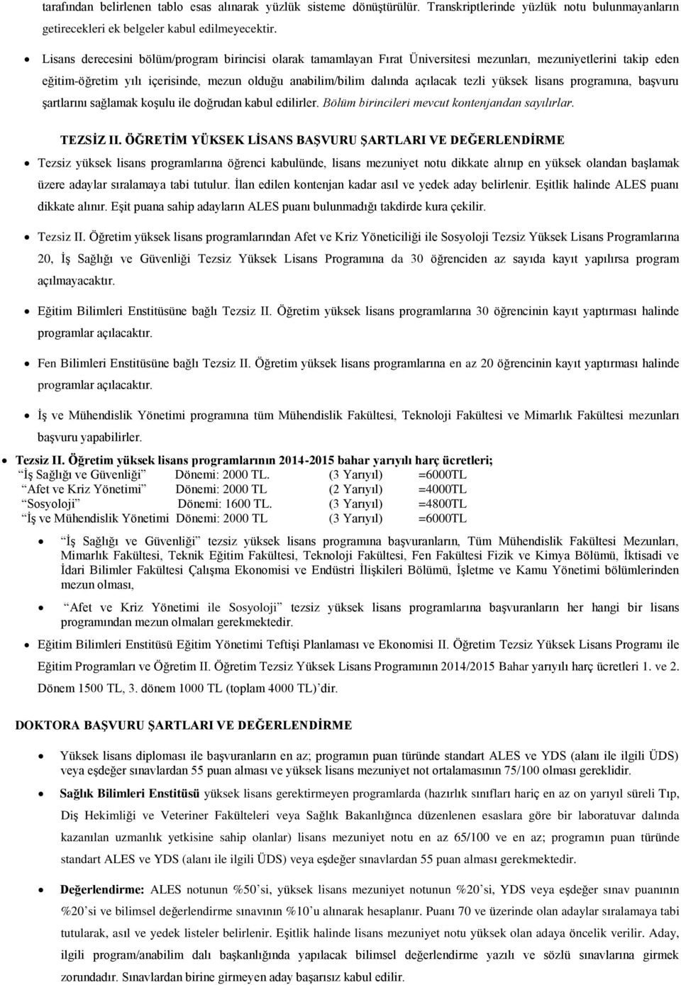 yüksek lisans programına, başvuru şartlarını sağlamak koşulu ile doğrudan kabul edilirler. Bölüm birincileri mevcut kontenjandan sayılırlar. TEZSİZ II.