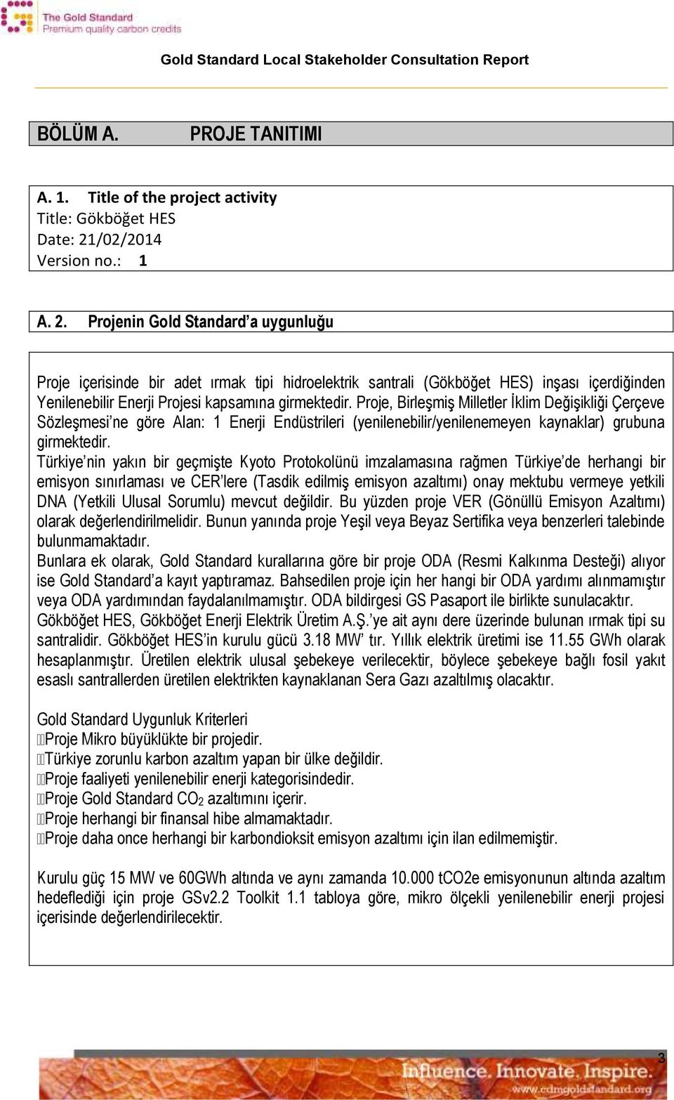 Projenin Gold Standard a uygunluğu Proje içerisinde bir adet ırmak tipi hidroelektrik santrali (Gökböğet HES) inşası içerdiğinden Yenilenebilir Enerji Projesi kapsamına girmektedir.