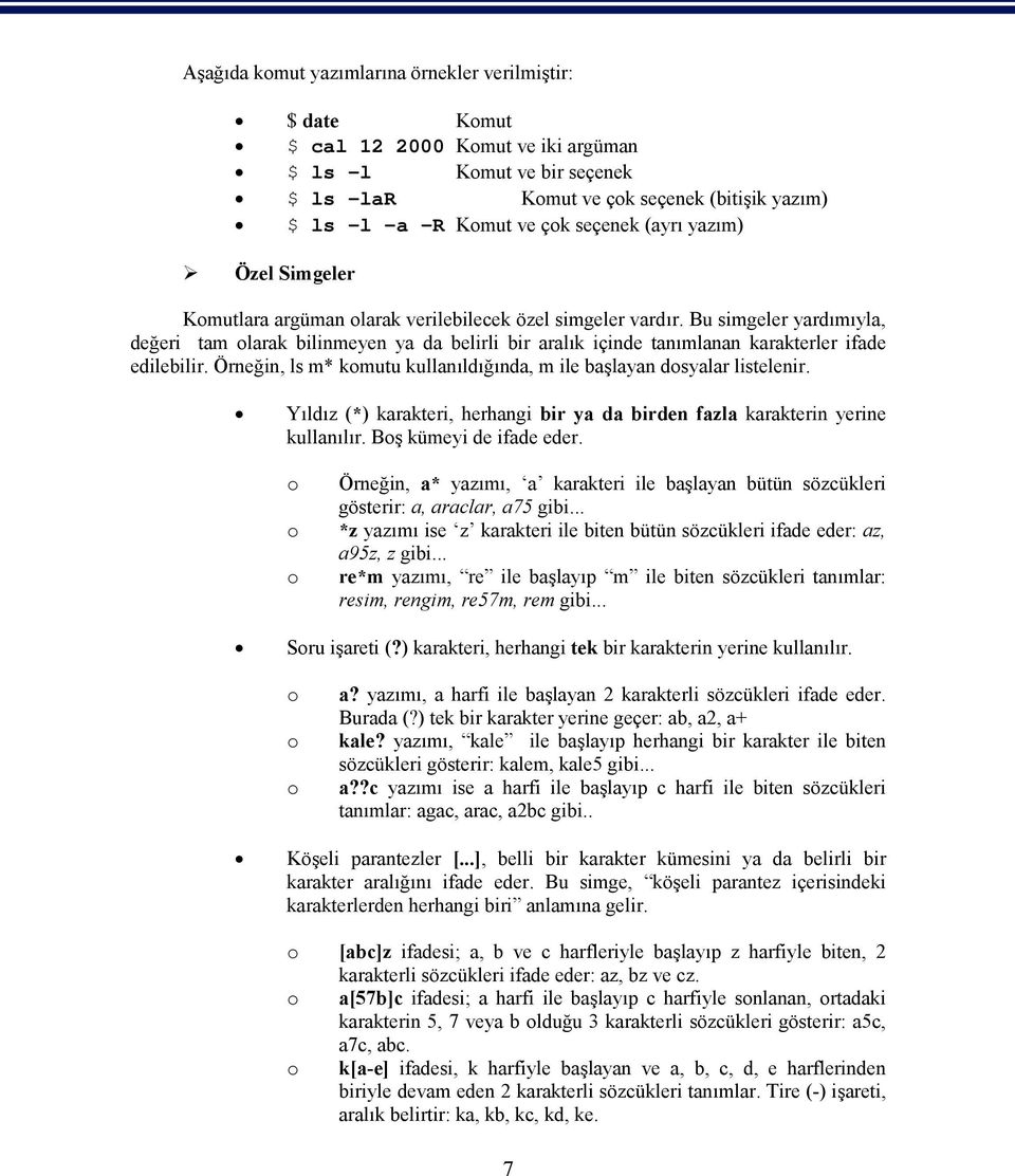 Bu simgeler yardımıyla, değeri tam olarak bilinmeyen ya da belirli bir aralık içinde tanımlanan karakterler ifade edilebilir. Örneğin, ls m* komutu kullanıldığında, m ile başlayan dosyalar listelenir.