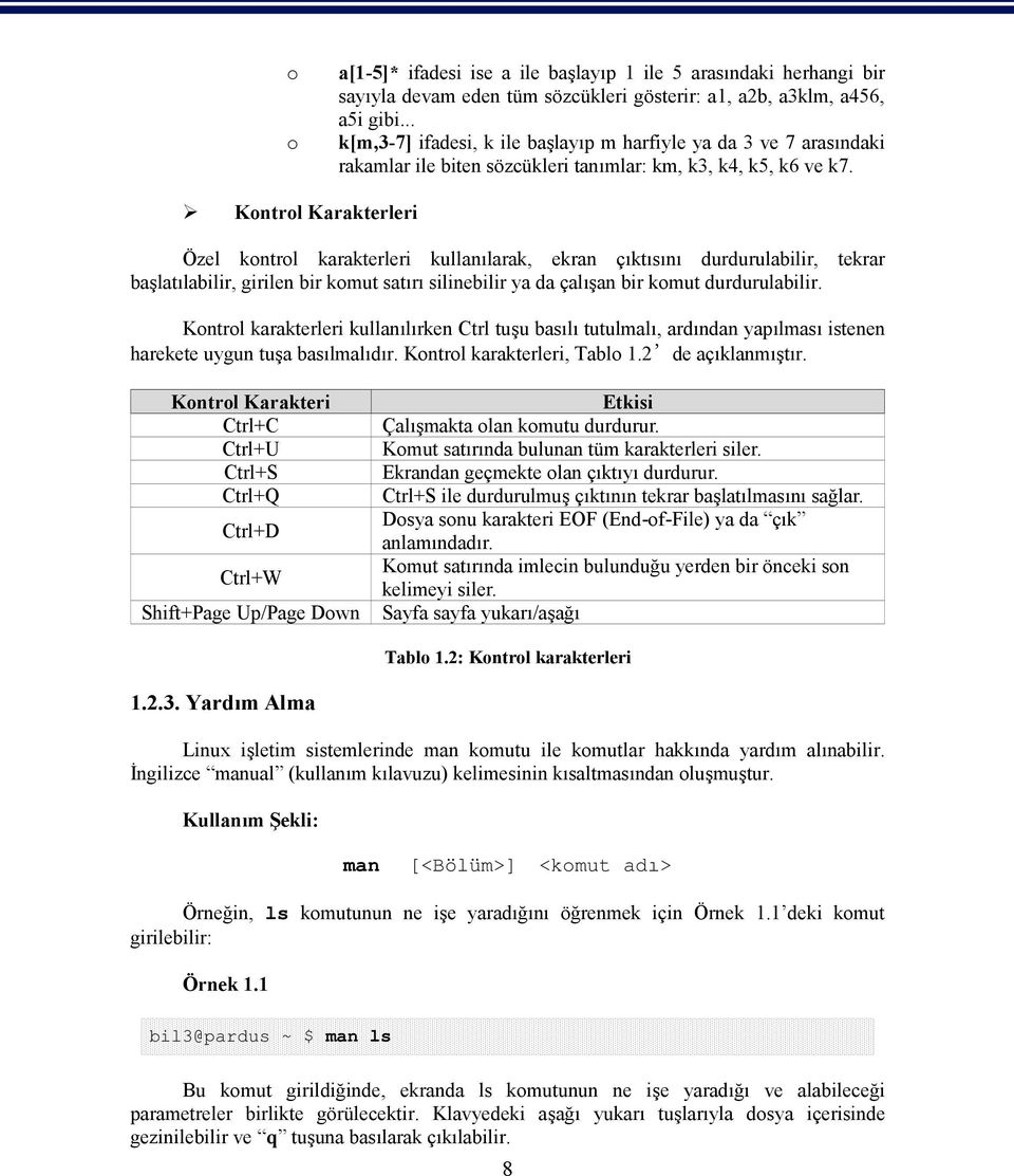 Kontrol Karakterleri Özel kontrol karakterleri kullanılarak, ekran çıktısını durdurulabilir, tekrar başlatılabilir, girilen bir komut satırı silinebilir ya da çalışan bir komut durdurulabilir.