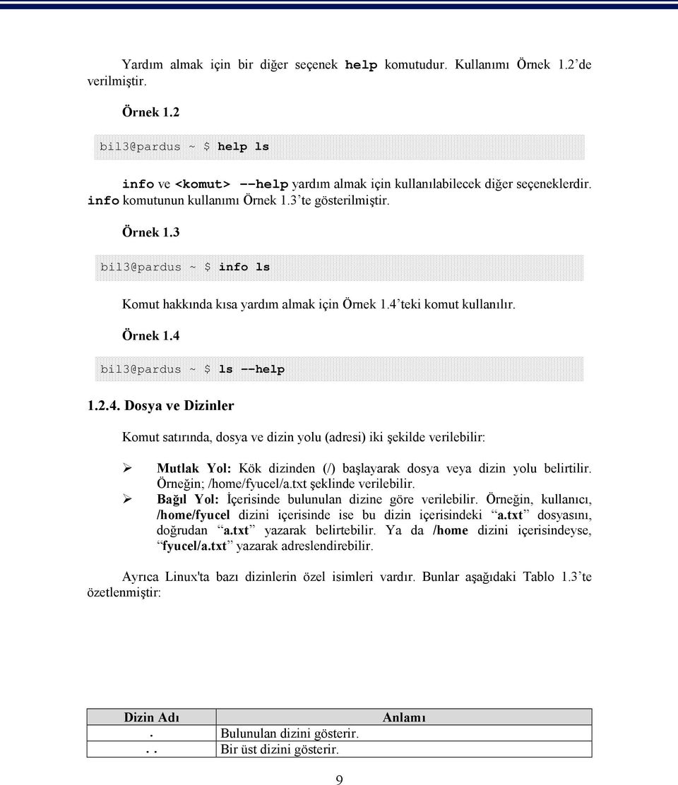 4. Dosya ve Dizinler Komut satırında, dosya ve dizin yolu (adresi) iki şekilde verilebilir: Mutlak Yol: Kök dizinden (/) başlayarak dosya veya dizin yolu belirtilir. Örneğin; /home/fyucel/a.