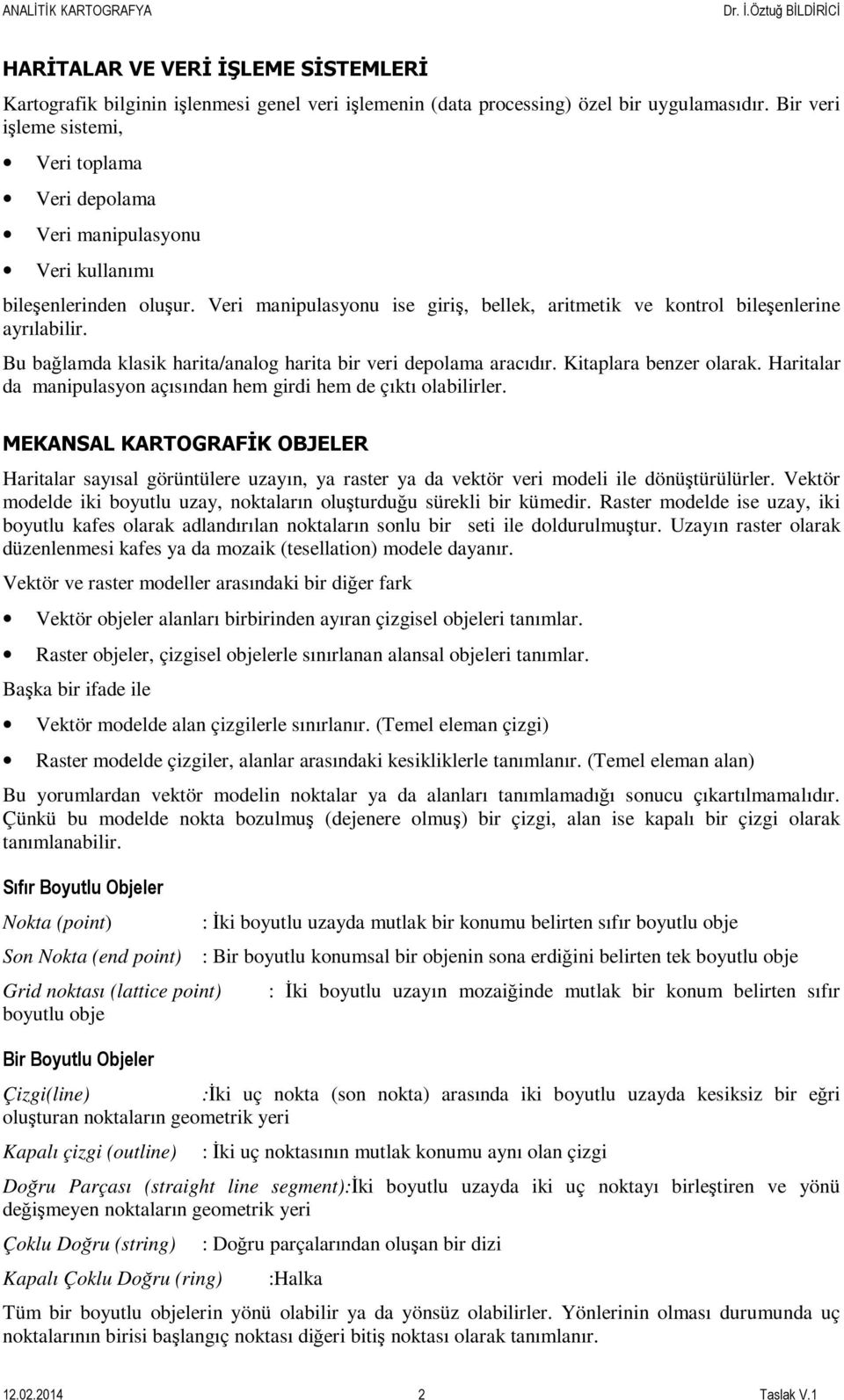 etör er model le döüştürülürler Vetör modelde otl z, otlrı olştrdğ ürel r ümedr Rter modelde e z, otl e olr dldırıl otlrı ol r et le doldrlmştr Uzı rter olr düzeleme e d moz (teellto modele dır Vetör