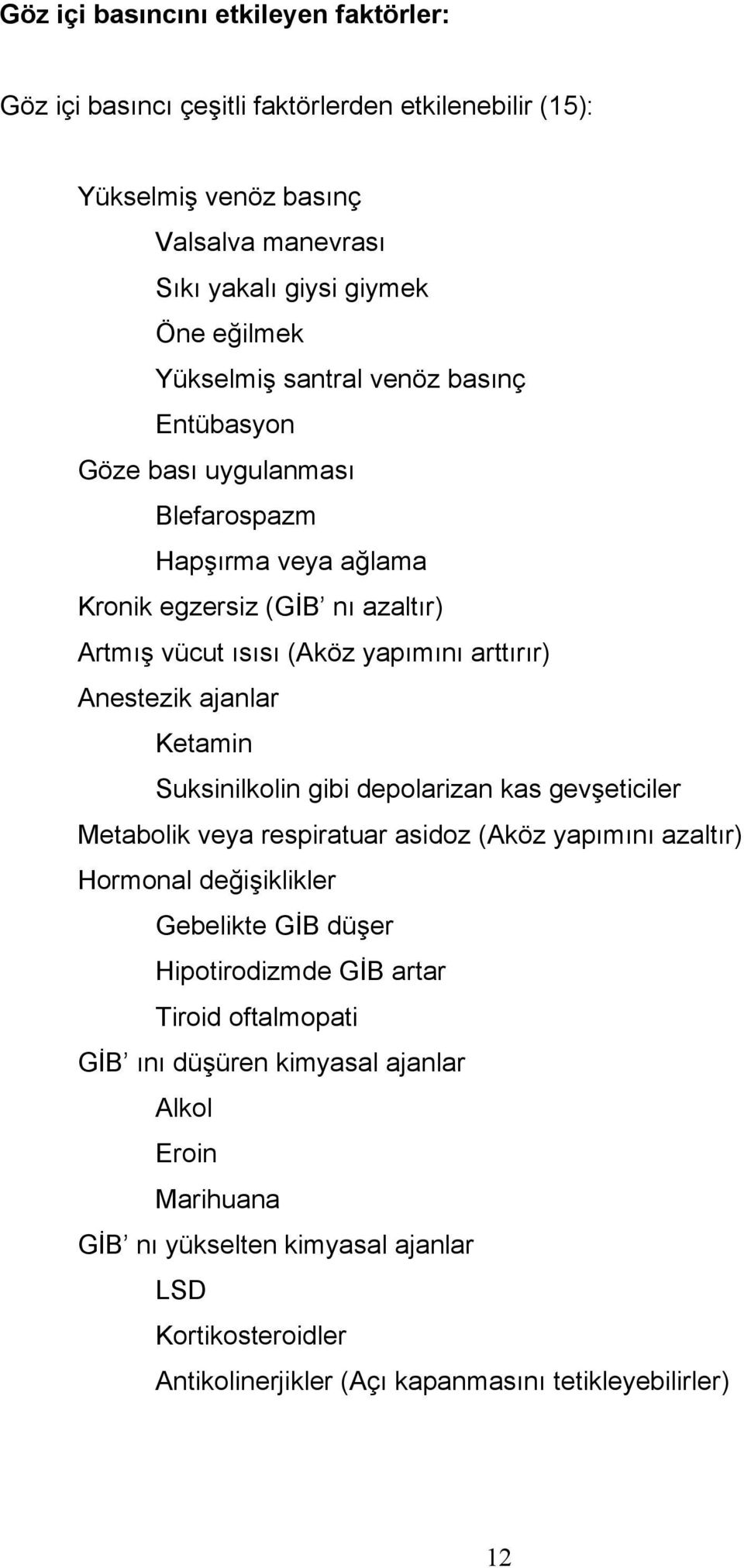 Anestezik ajanlar Ketamin Suksinilkolin gibi depolarizan kas gevşeticiler Metabolik veya respiratuar asidoz (Aköz yapımını azaltır) Hormonal değişiklikler Gebelikte GİB düşer