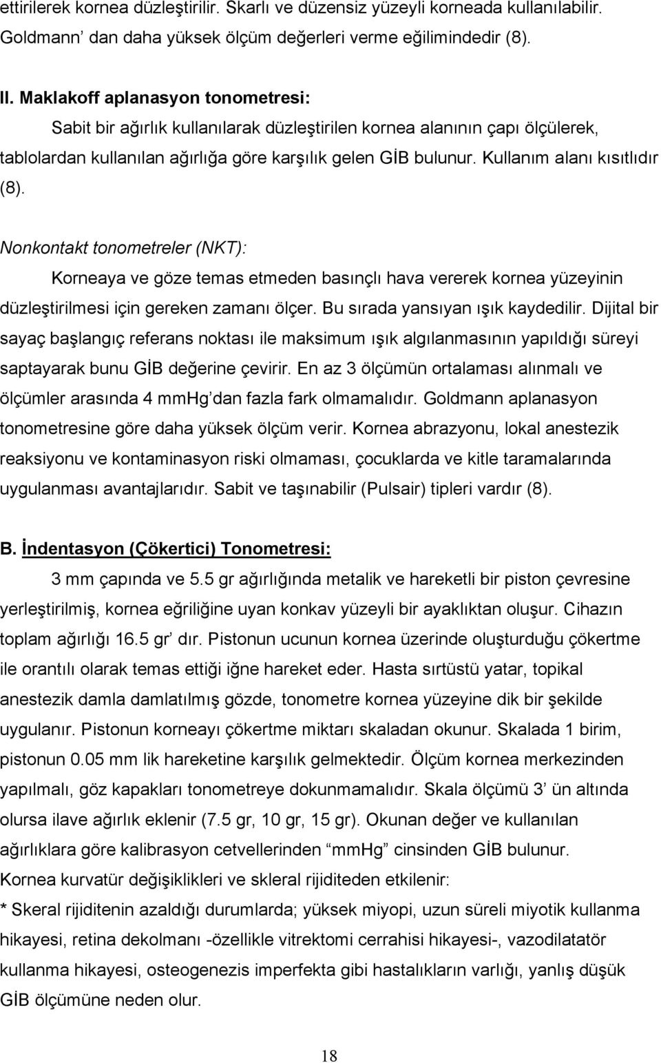 Kullanım alanı kısıtlıdır (8). Nonkontakt tonometreler (NKT): Korneaya ve göze temas etmeden basınçlı hava vererek kornea yüzeyinin düzleştirilmesi için gereken zamanı ölçer.