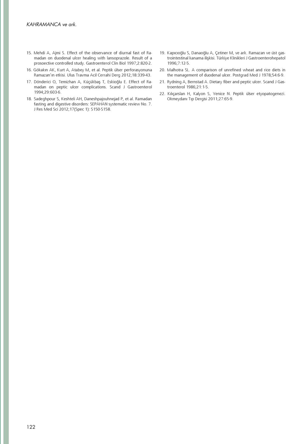 Dönderici O, Temizhan A, Küçükbaş T, Eskioğlu E. Effect of Ramadan on peptic ulcer complications. Scand J Gastroenterol 1994;29:603-6. 18. Sadeghpour S, Keshteli AH, Daneshpajouhnejad P, et al.