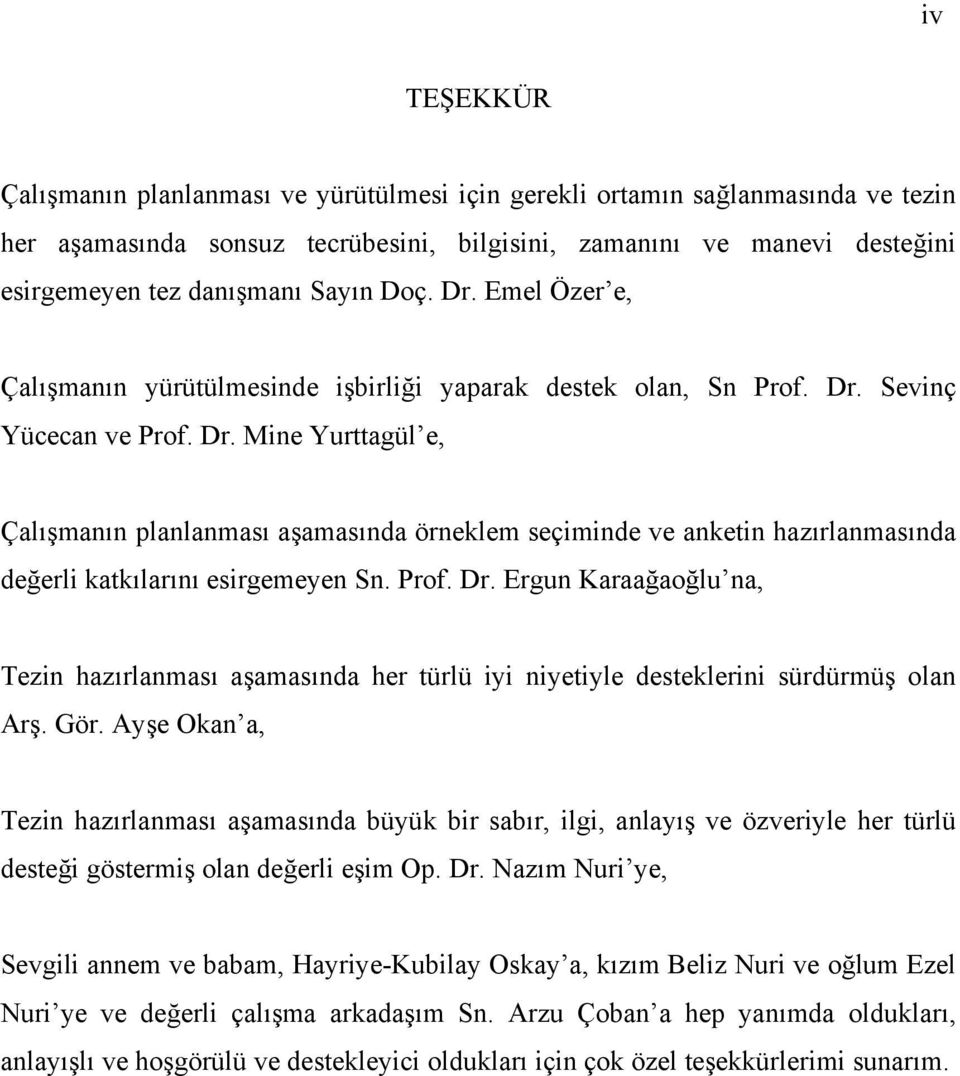 Prof. Dr. Ergun Karaağaoğlu na, Tezin hazırlanması aşamasında her türlü iyi niyetiyle desteklerini sürdürmüş olan Arş. Gör.