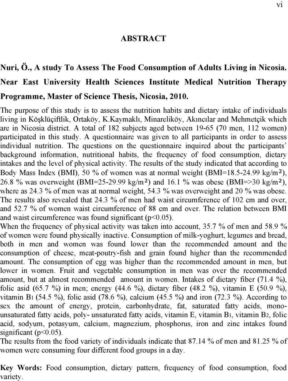 The purpose of this study is to assess the nutrition habits and dietary intake of individuals living in Köşklüçiftlik, Ortaköy, K.