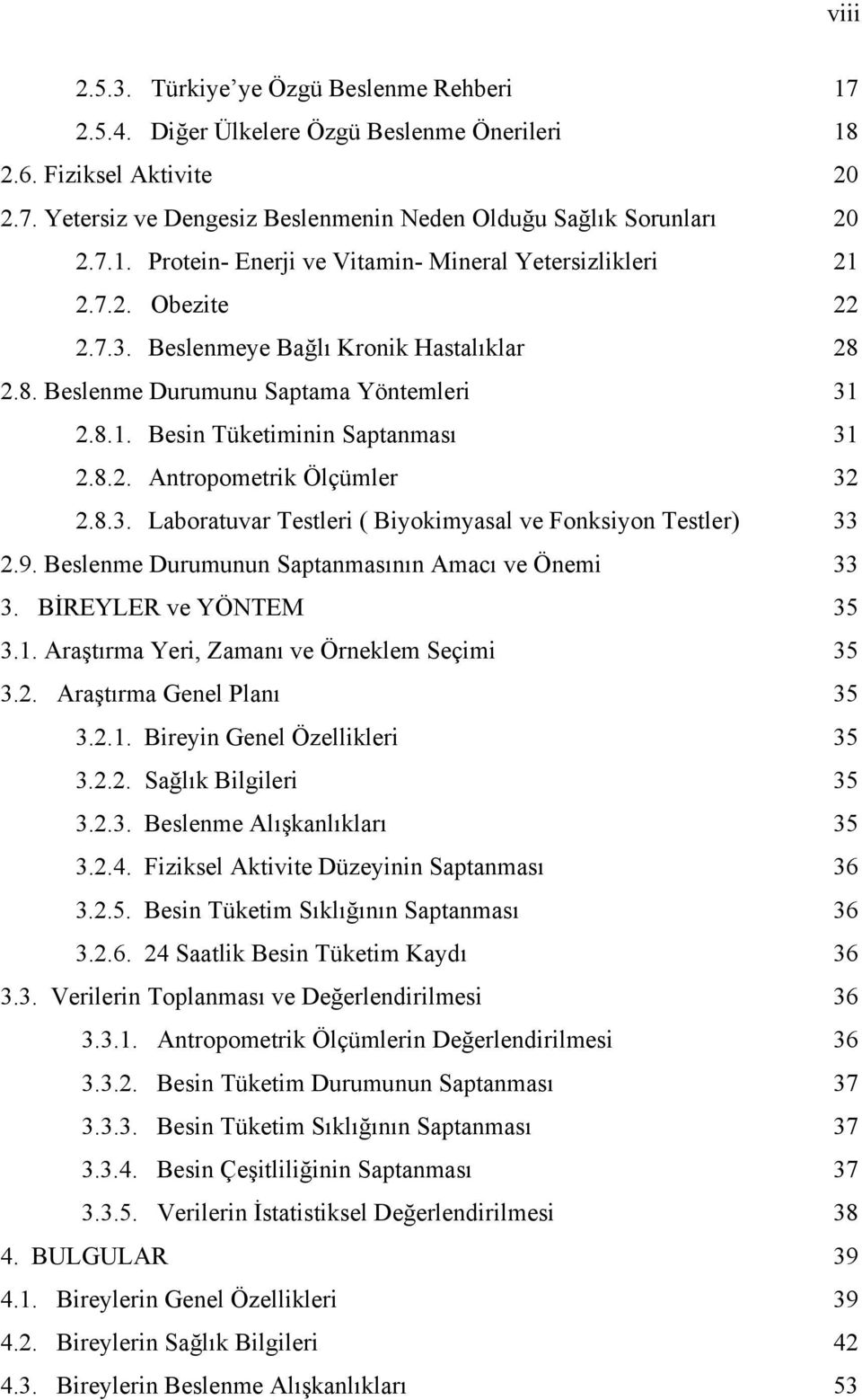 8.3. Laboratuvar Testleri ( Biyokimyasal ve Fonksiyon Testler) 2.9. Beslenme Durumunun Saptanmasının Amacı ve Önemi 3. BİREYLER ve YÖNTEM 3.1. Araştırma Yeri, Zamanı ve Örneklem Seçimi 3.2. Araştırma Genel Planı 3.