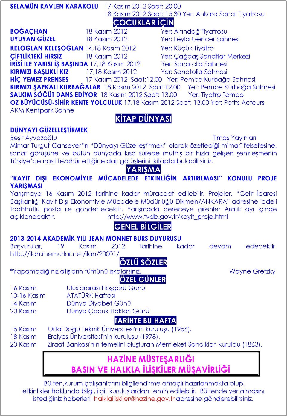 TiyatroBOĞAÇHAN ÇİFTLİKTEKİ HIRSIZ 18 Kasım 2012 Yer: Çağdaş Sanatlar Merkezi İRİSİ İLE YARISI İŞ BAŞINDA 17,18 Kasım 2012 Yer: Sanatolia Sahnesi KIRMIZI BAŞLIKLI KIZ 17,18 Kasım 2012 Yer: Sanatolia