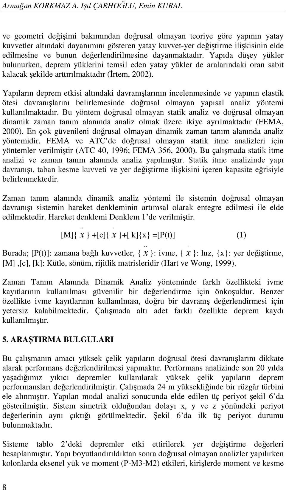 ve bunun değerlendirilmesine dayanmaktadır. Yapıda düşey yükler bulunurken, deprem yüklerini temsil eden yatay yükler de aralarındaki oran sabit kalacak şekilde arttırılmaktadır (İrtem, 2002).