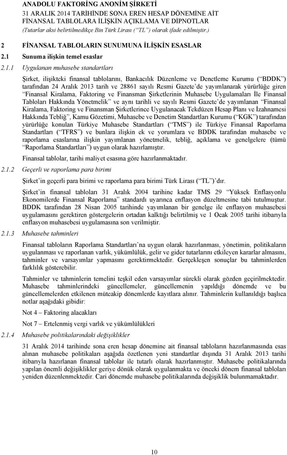 1 Uygulanan muhasebe standartları Şirket, ilişikteki finansal tablolarını, Bankacılık Düzenleme ve Denetleme Kurumu ( BDDK ) tarafından 24 Aralık 2013 tarih ve 28861 sayılı Resmi Gazete de