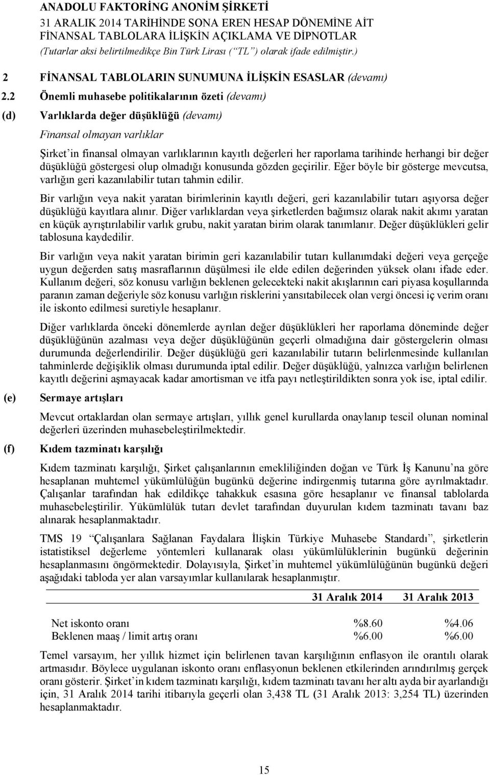 herhangi bir değer düşüklüğü göstergesi olup olmadığı konusunda gözden geçirilir. Eğer böyle bir gösterge mevcutsa, varlığın geri kazanılabilir tutarı tahmin edilir.