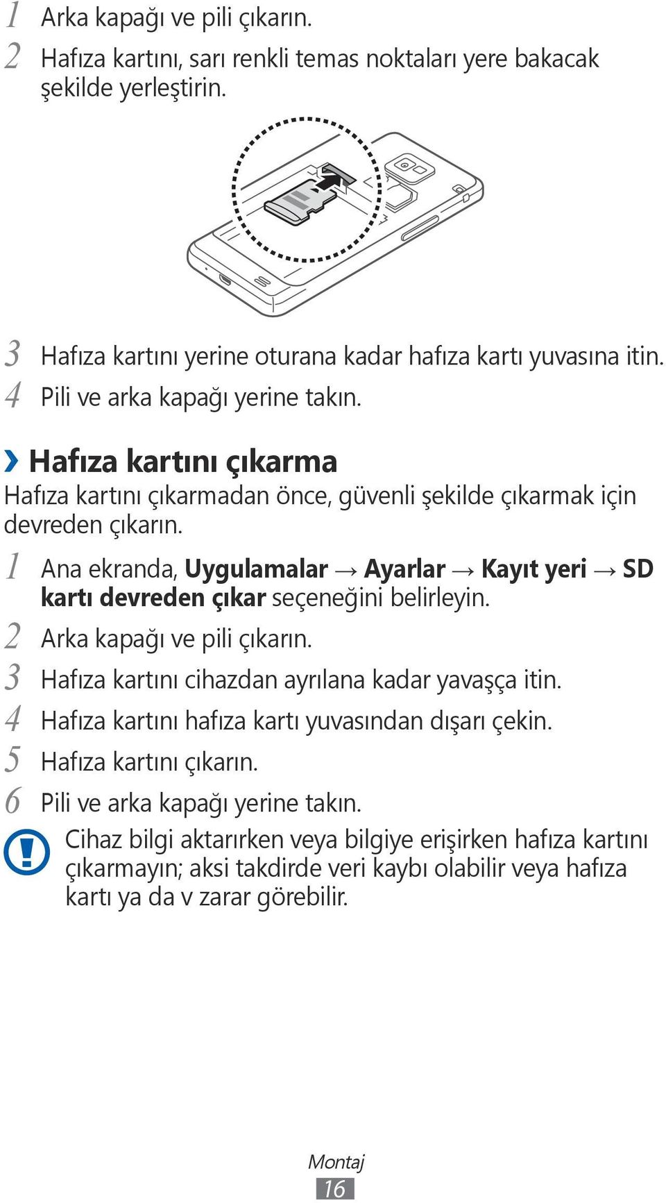 1 Ana ekranda, Uygulamalar Ayarlar Kayıt yeri SD kartı devreden çıkar seçeneğini 2 Arka kapağı ve pili çıkarın. 3 Hafıza kartını cihazdan ayrılana kadar yavaşça itin.