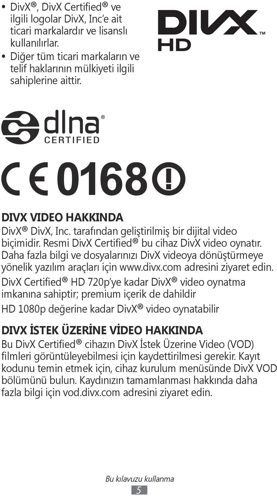 Daha fazla bilgi ve dosyalarınızı DivX videoya dönüştürmeye yönelik yazılım araçları için www.divx.com adresini ziyaret edin.