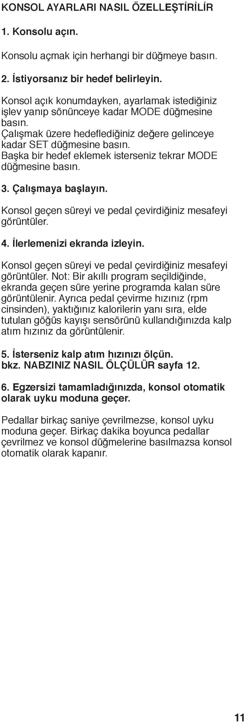 Başka bir hedef eklemek isterseniz tekrar MODE düğmesine basın. 3. Çalışmaya başlayın. Konsol geçen süreyi ve pedal çevirdiğiniz mesafeyi görüntüler.. İlerlemenizi ekranda izleyin.