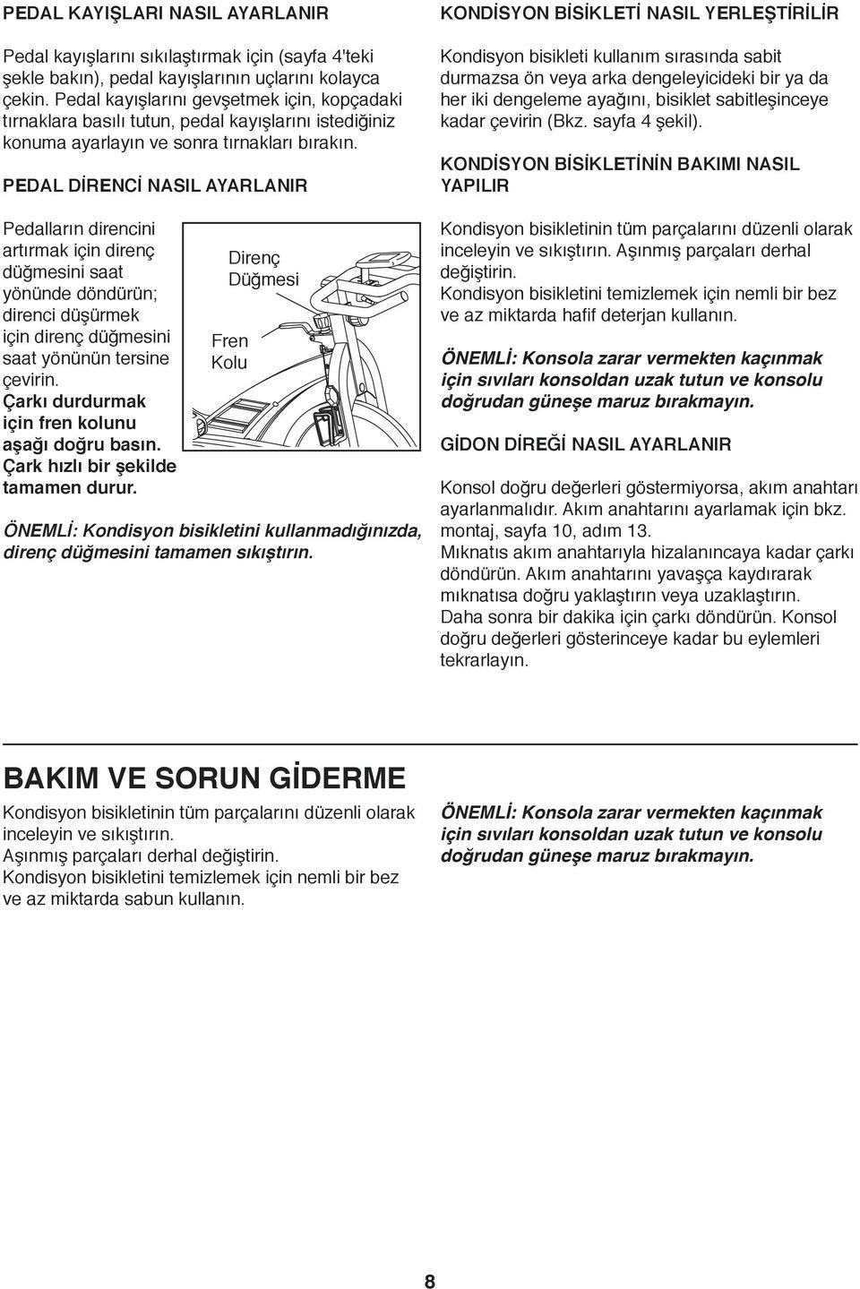 PEDAL DİRENCİ NASIL AYARLANIR Pedalların direncini artırmak için direnç düğmesini saat yönünde döndürün; direnci düşürmek için direnç düğmesini saat yönünün tersine çevirin.