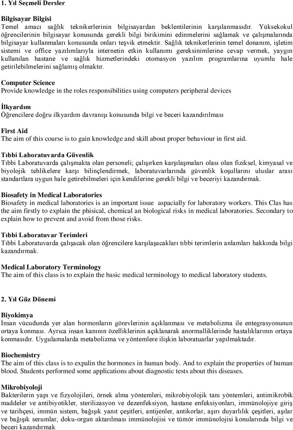 Sağlık teknikerlerinin temel donanım, işletim sistemi ve office yazılımlarıyla internetin etkin kullanımı gereksinimlerine cevap vermek, yaygın kullanılan hastane ve sağlık hizmetlerindeki otomasyon