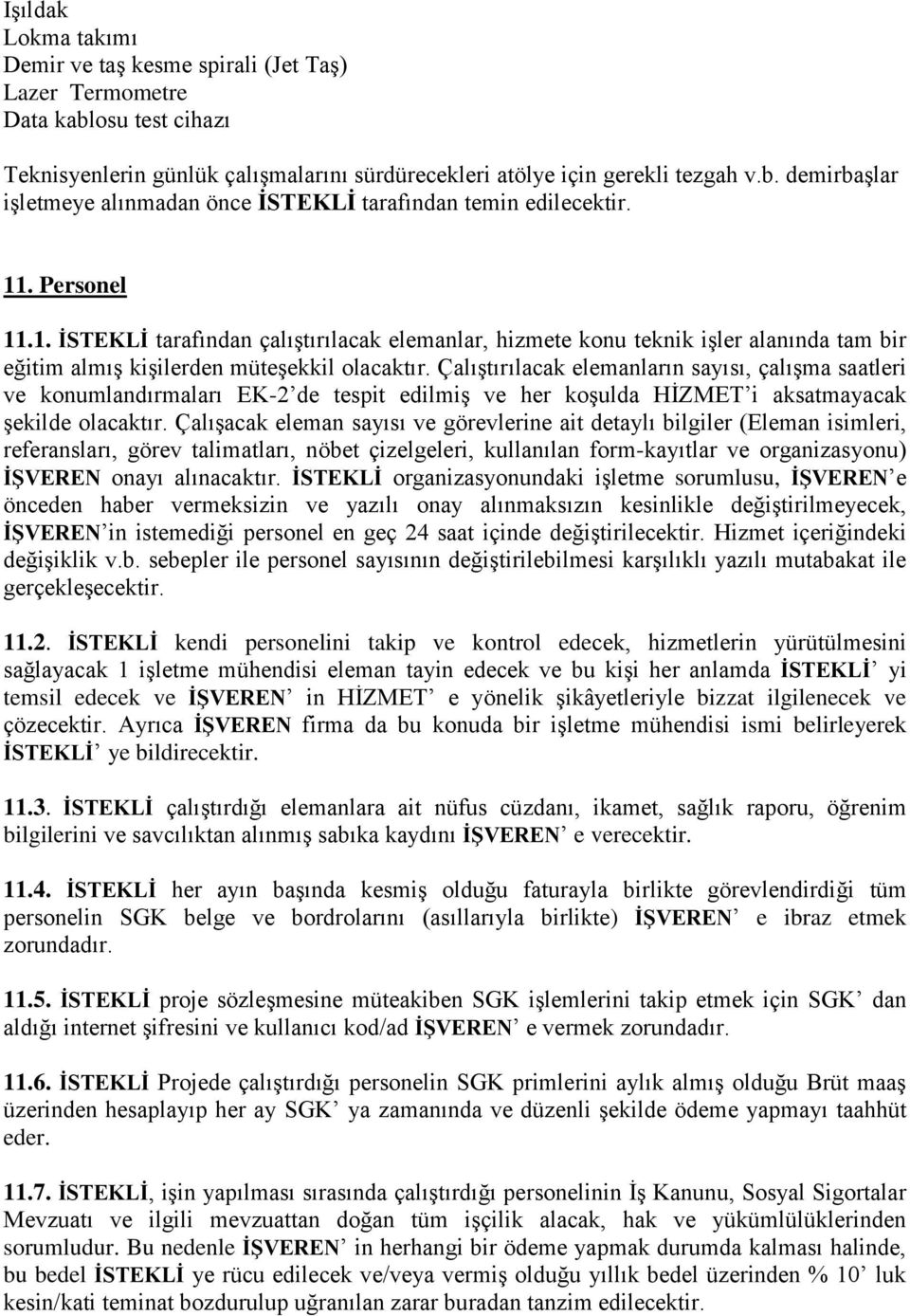 Çalıştırılacak elemanların sayısı, çalışma saatleri ve konumlandırmaları EK-2 de tespit edilmiş ve her koşulda HİZMET i aksatmayacak şekilde olacaktır.