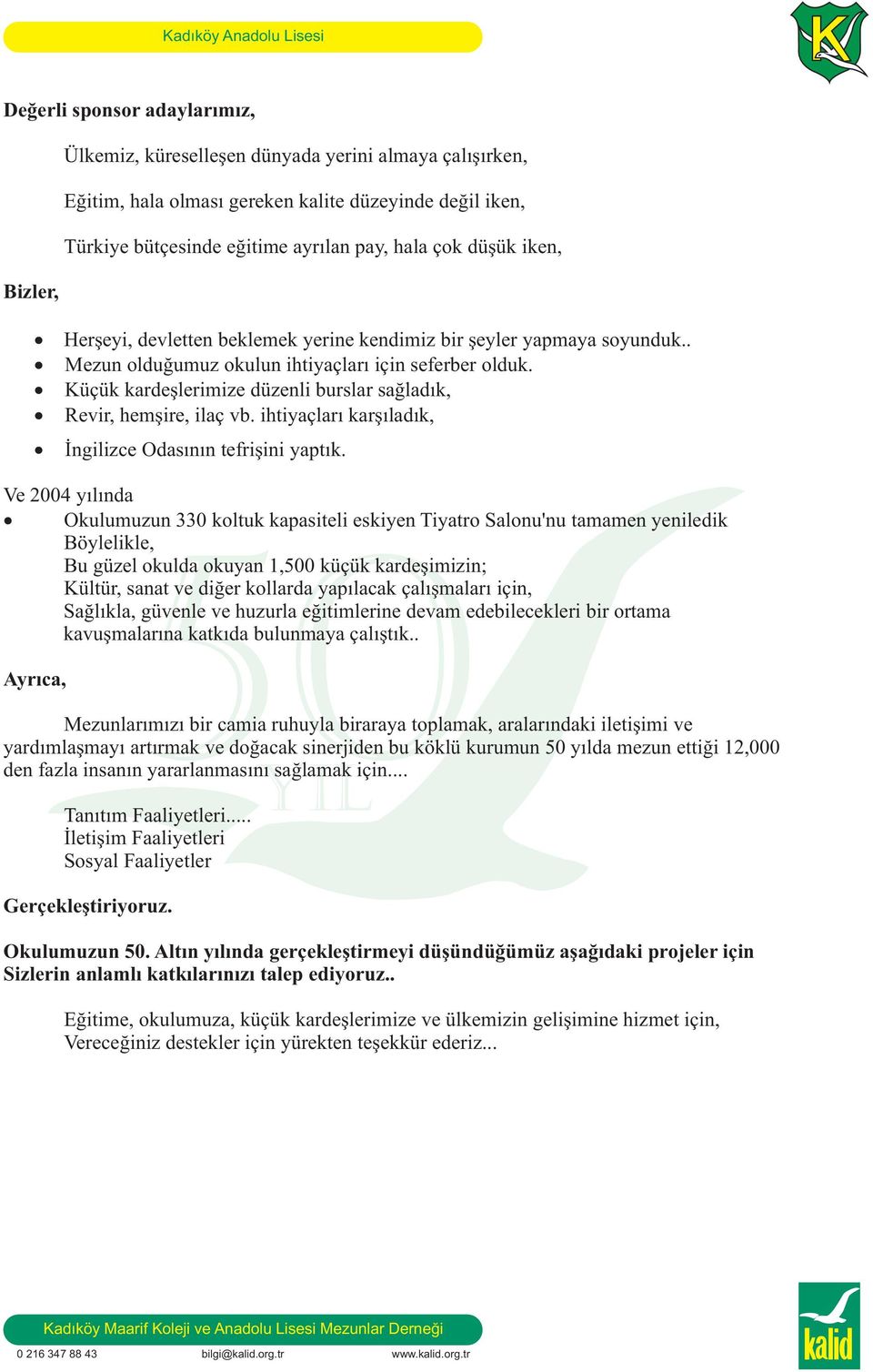 Küçük kardeşlerimize düzenli burslar sağladık, Revir, hemşire, ilaç vb. ihtiyaçları karşıladık, İngilizce Odasının tefrişini yaptık.