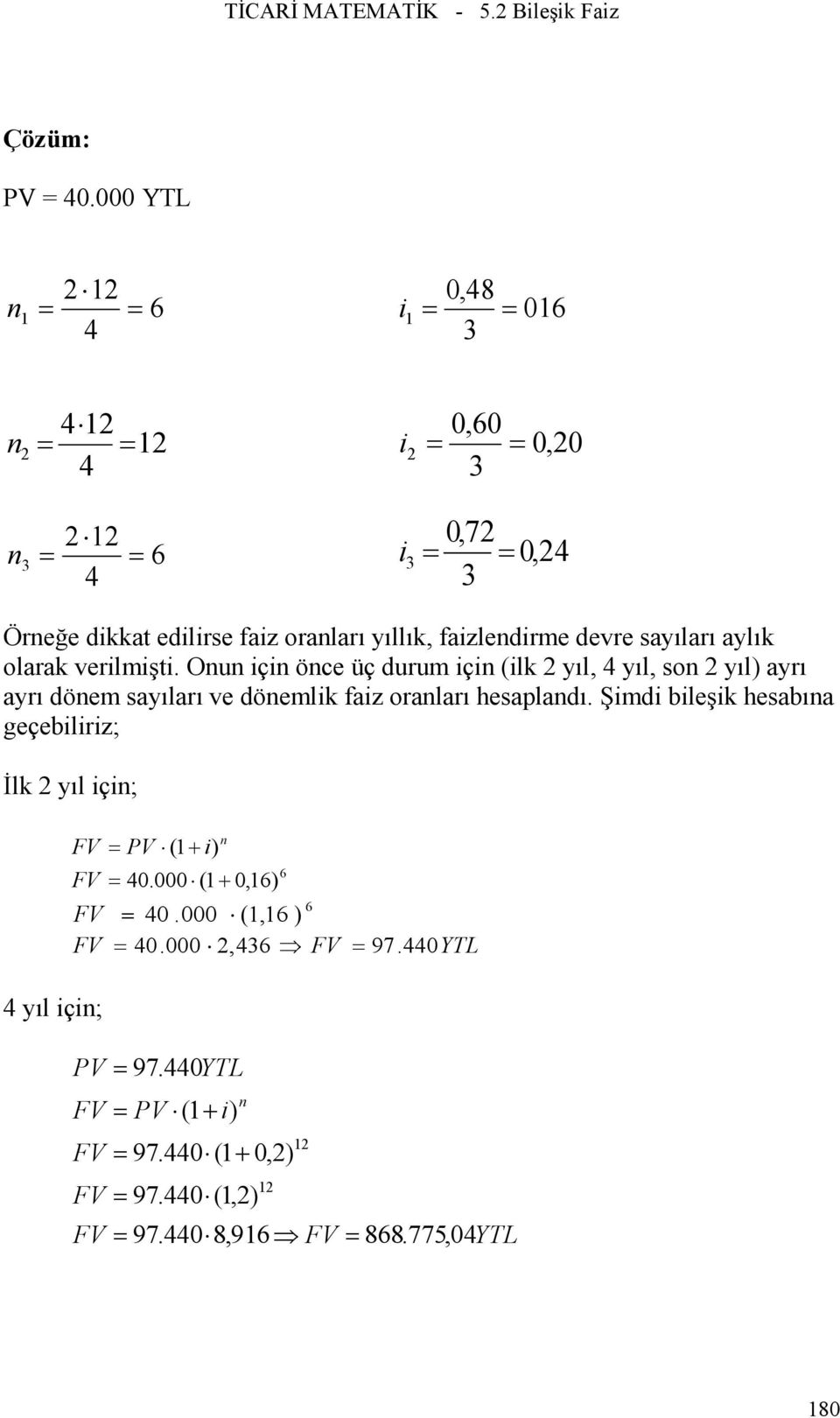 ayrı ayrı döem sayıları ve döemlik faiz oraları hesapladı Şimdi bileşik hesabıa geçebiliriz; Đlk yıl içi; = PV ( + = 40 000 (+