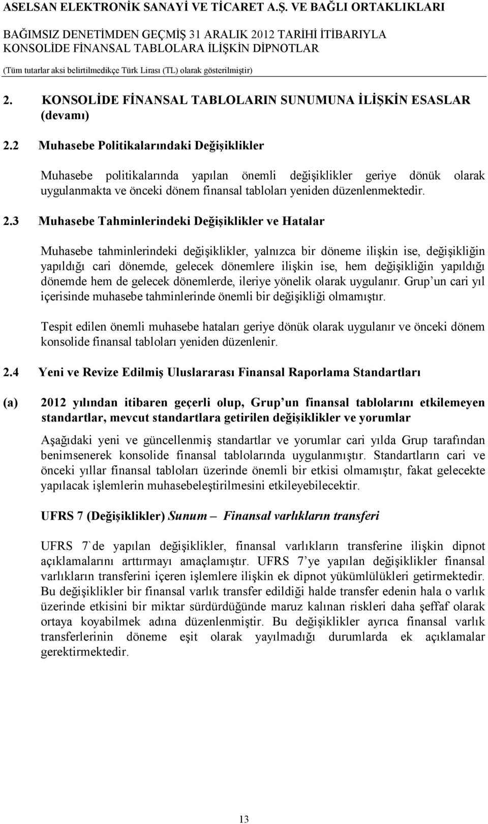 3 Muhasebe Tahminlerindeki Değişiklikler ve Hatalar Muhasebe tahminlerindeki değişiklikler, yalnızca bir döneme ilişkin ise, değişikliğin yapıldığı cari dönemde, gelecek dönemlere ilişkin ise, hem