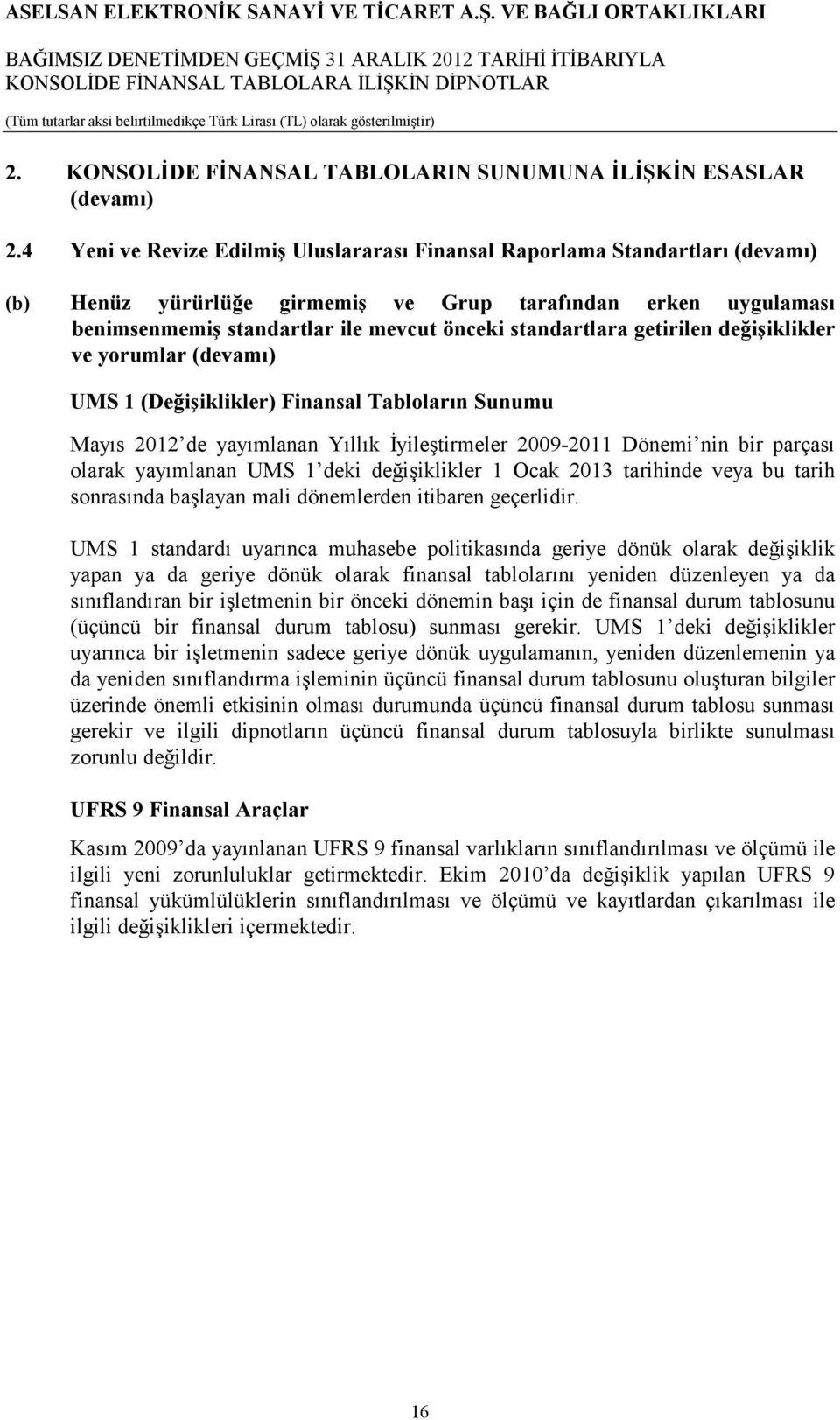 standartlara getirilen değişiklikler ve yorumlar (devamı) UMS 1 (Değişiklikler) Finansal Tabloların Sunumu Mayıs de yayımlanan Yıllık Đyileştirmeler 2009- Dönemi nin bir parçası olarak yayımlanan UMS