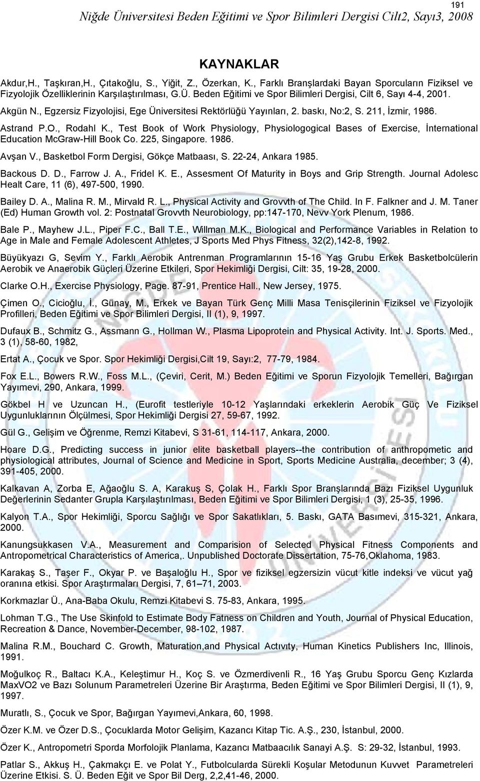 , Test Book of Work Physiology, Physiologogical Bases of Exercise, İnternational Education McGraw-Hill Book Co. 225, Singapore. 1986. Avşan V., Basketbol Form Dergisi, Gökçe Matbaası, S.