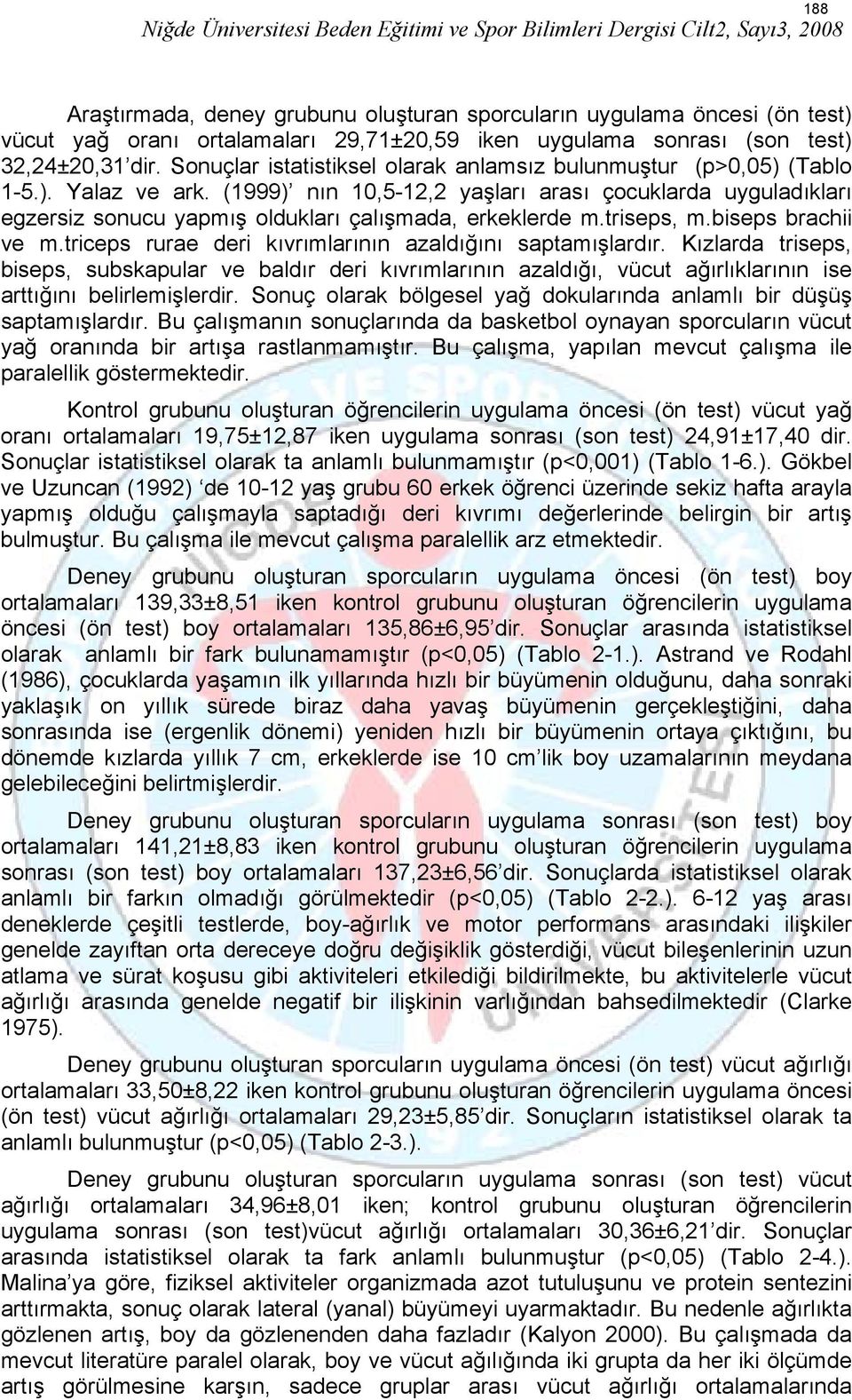 (1999) nın 10,5-12,2 yaşları arası çocuklarda uyguladıkları egzersiz sonucu yapmış oldukları çalışmada, erkeklerde m.triseps, m.biseps brachii ve m.