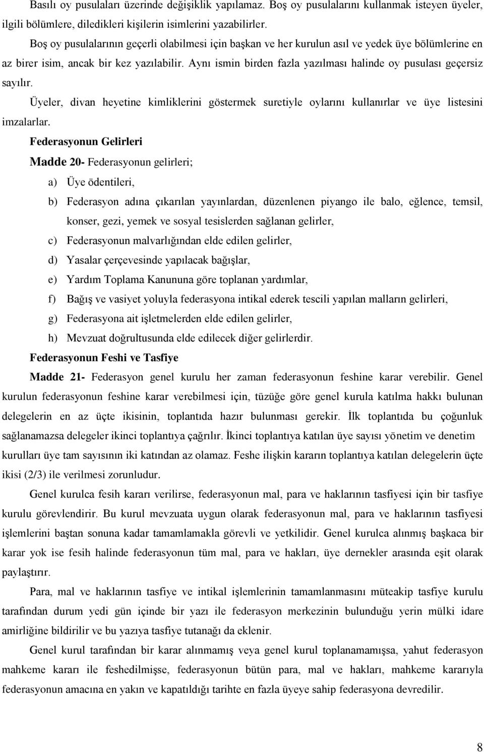 Aynı ismin birden fazla yazılması halinde oy pusulası geçersiz sayılır. Üyeler, divan heyetine kimliklerini göstermek suretiyle oylarını kullanırlar ve üye listesini imzalarlar.