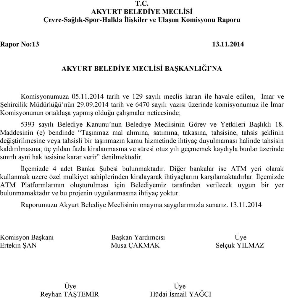 Maddesinin (e) bendinde Taşınmaz mal alımına, satımına, takasına, tahsisine, tahsis şeklinin değiştirilmesine veya tahsisli bir taşınmazın kamu hizmetinde ihtiyaç duyulmaması halinde tahsisin