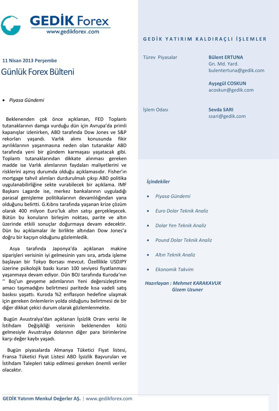 Toplantı tutanaklarından dikkate alınması gereken madde ise Varlık alımlarının faydaları maliyetlerini ve risklerini aşmış durumda olduğu açıklamasıdır.