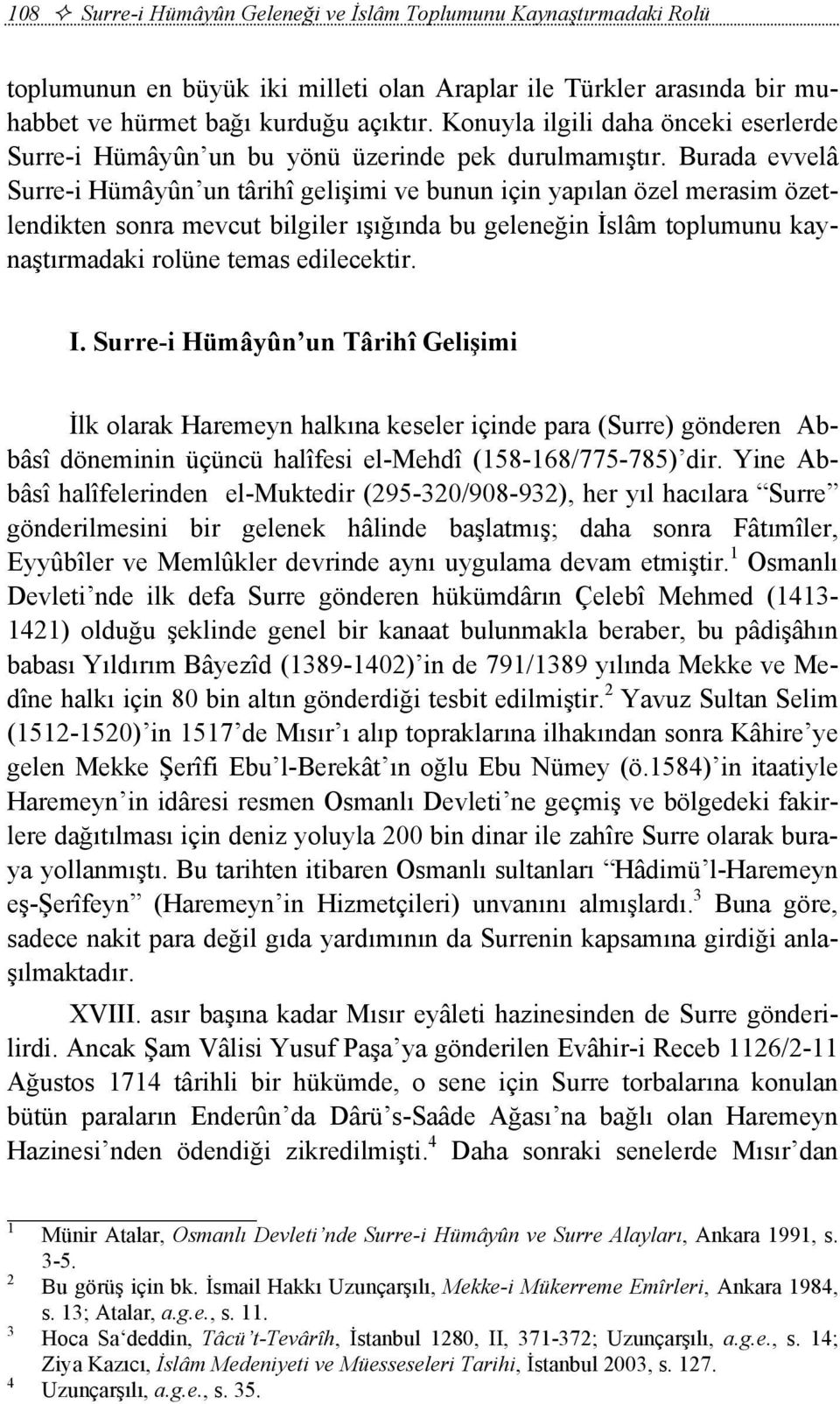 Burada evvelâ Surre-i Hümâyûn un târihî gelişimi ve bunun için yapılan özel merasim özetlendikten sonra mevcut bilgiler ışığında bu geleneğin İslâm toplumunu kaynaştırmadaki rolüne temas edilecektir.