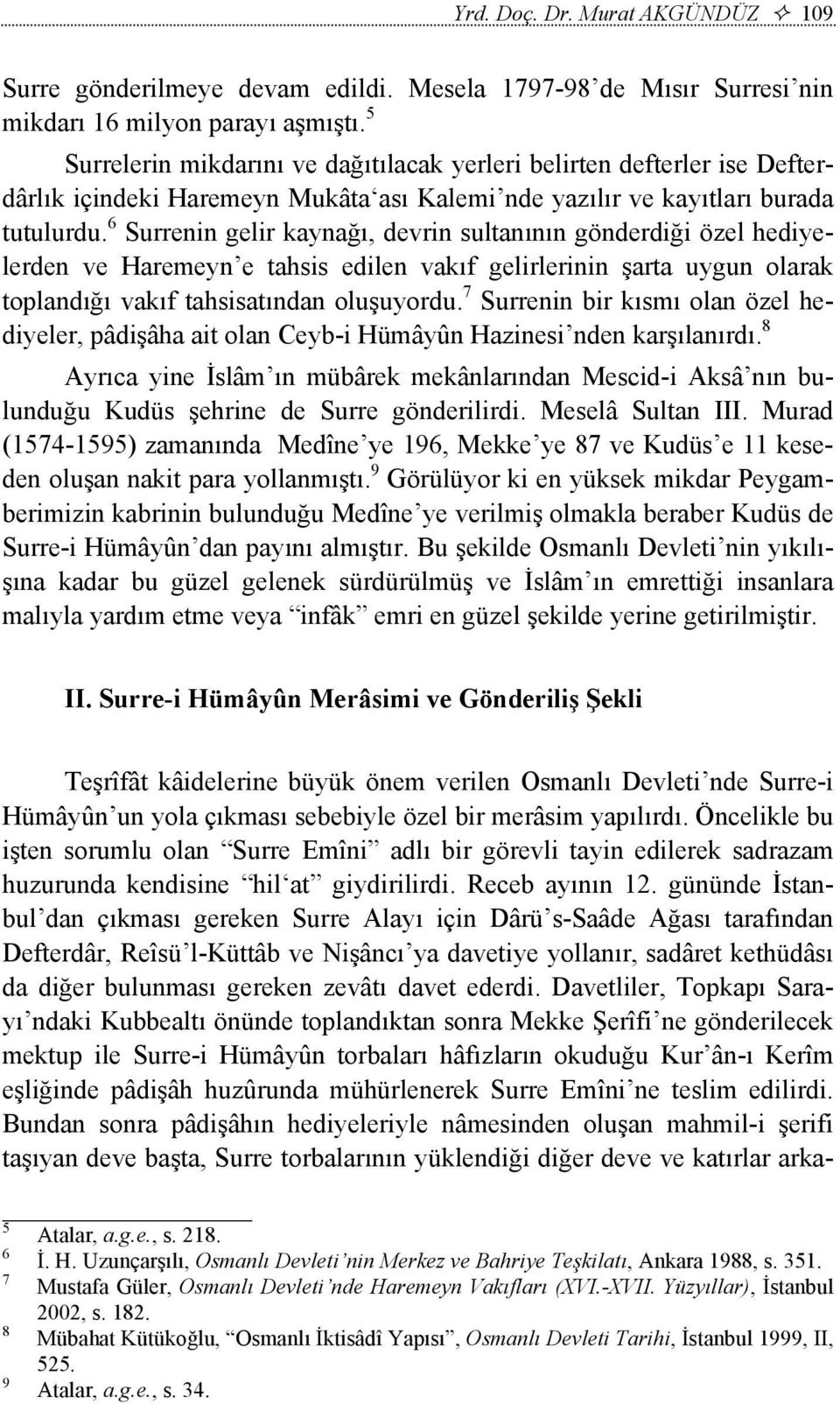 6 Surrenin gelir kaynağı, devrin sultanının gönderdiği özel hediyelerden ve Haremeyn e tahsis edilen vakıf gelirlerinin şarta uygun olarak toplandığı vakıf tahsisatından oluşuyordu.