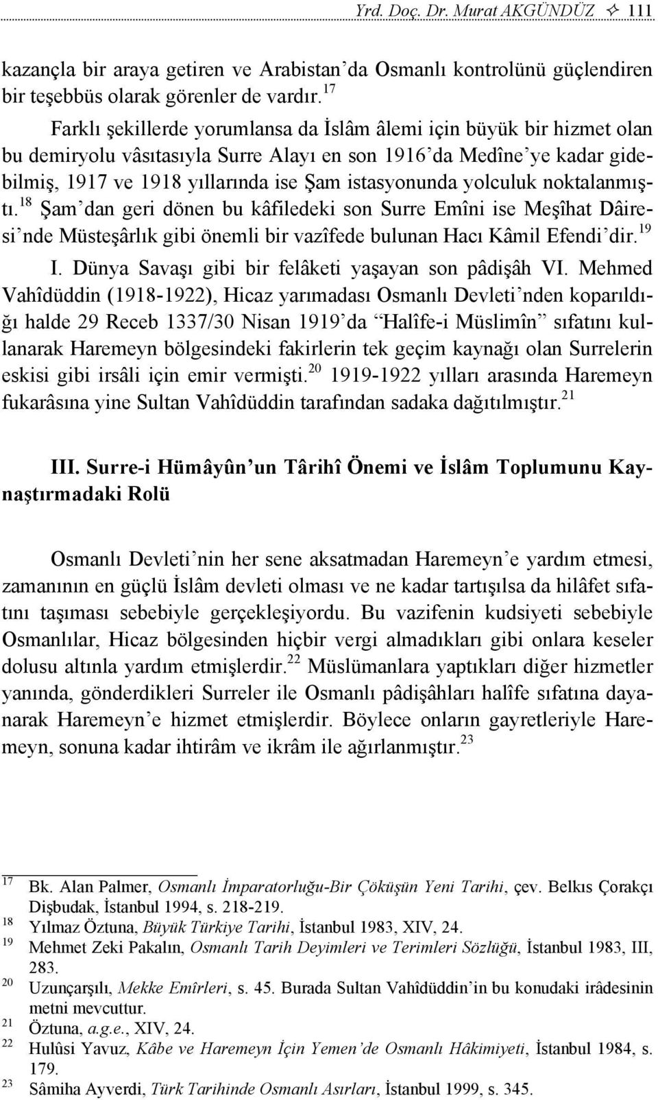 yolculuk noktalanmıştı. 18 Şam dan geri dönen bu kâfiledeki son Surre Emîni ise Meşîhat Dâiresi nde Müsteşârlık gibi önemli bir vazîfede bulunan Hacı Kâmil Efendi dir. 19 I.