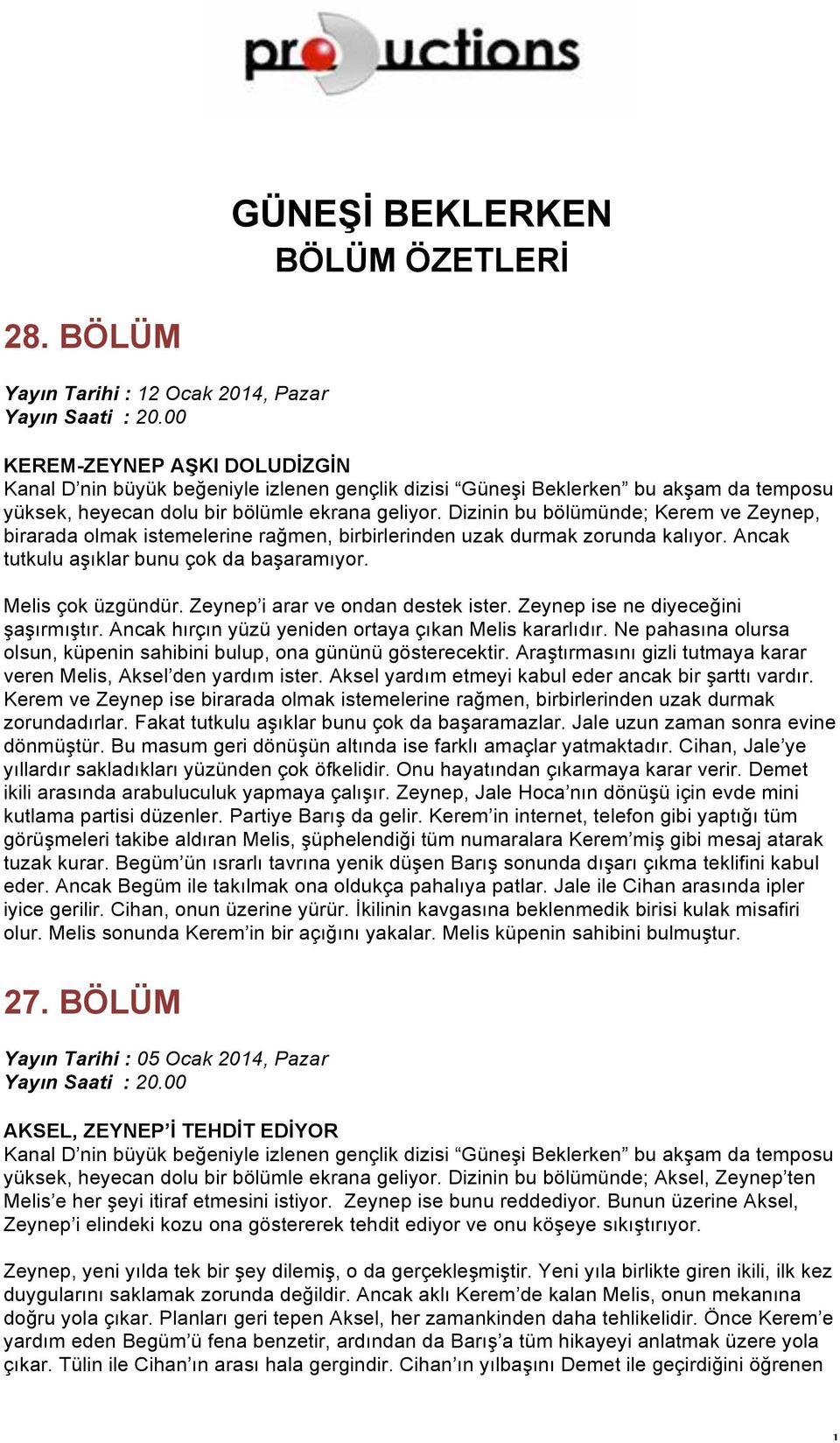 geliyor. Dizinin bu bölümünde; Kerem ve Zeynep, birarada olmak istemelerine rağmen, birbirlerinden uzak durmak zorunda kalıyor. Ancak tutkulu aşıklar bunu çok da başaramıyor. Melis çok üzgündür.