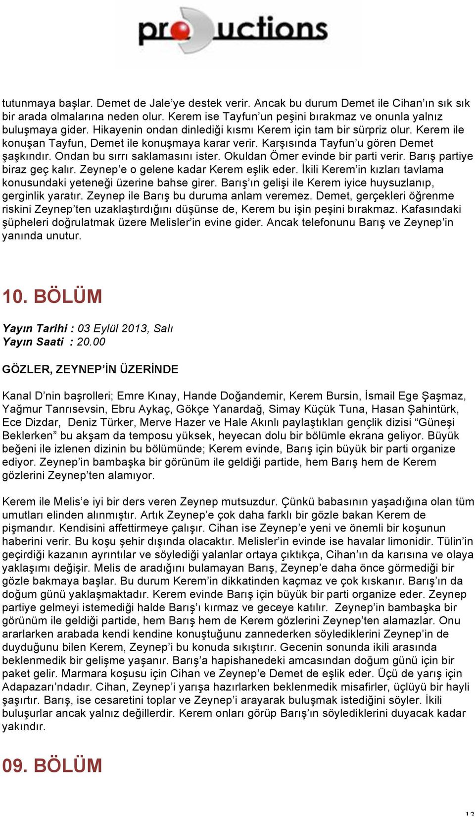 Okuldan Ömer evinde bir parti verir. Barış partiye biraz geç kalır. Zeynep e o gelene kadar Kerem eşlik eder. İkili Kerem in kızları tavlama konusundaki yeteneği üzerine bahse girer.