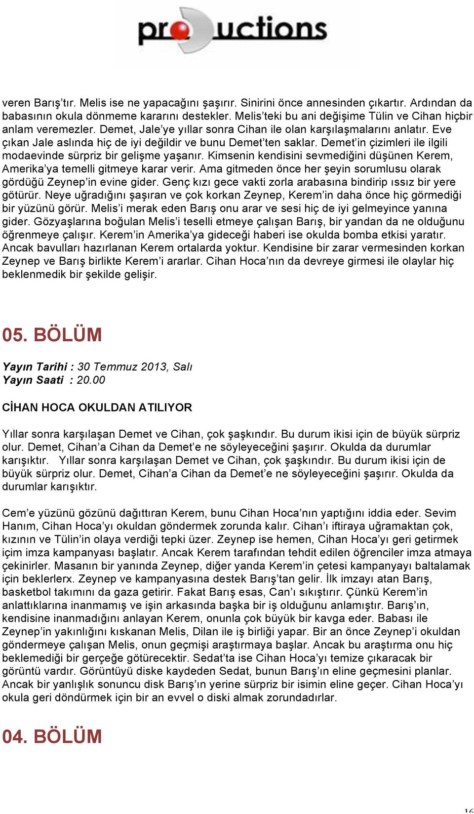 Eve çıkan Jale aslında hiç de iyi değildir ve bunu Demet ten saklar. Demet in çizimleri ile ilgili modaevinde sürpriz bir gelişme yaşanır.