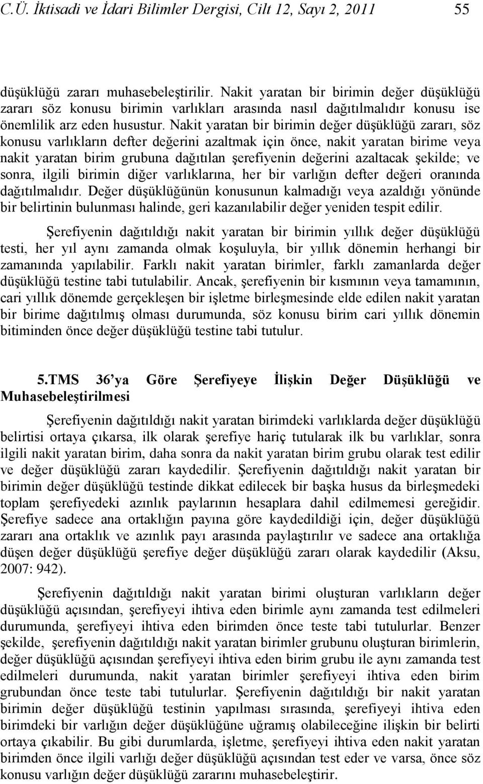 Nakit yaratan bir birimin değer düģüklüğü zararı, söz konusu varlıkların defter değerini azaltmak için önce, nakit yaratan birime veya nakit yaratan birim grubuna dağıtılan Ģerefiyenin değerini