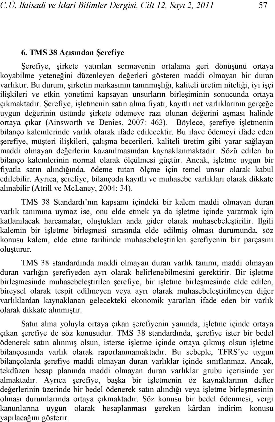 Bu durum, Ģirketin markasının tanınmıģlığı, kaliteli üretim niteliği, iyi iģçi iliģkileri ve etkin yönetimi kapsayan unsurların birleģiminin sonucunda ortaya çıkmaktadır.