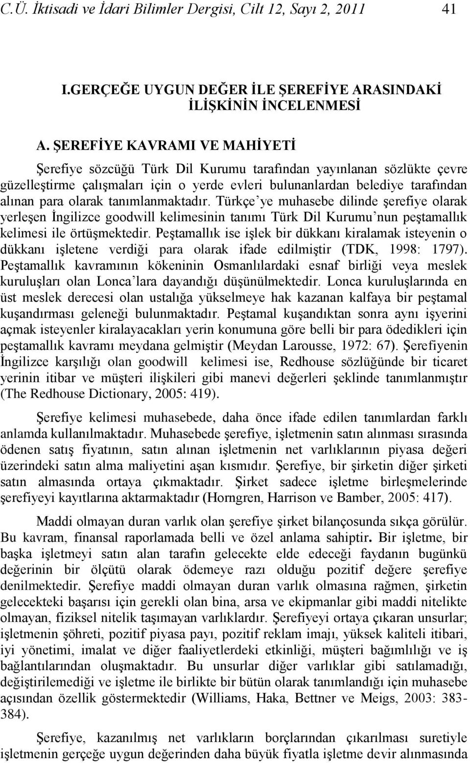 tanımlanmaktadır. Türkçe ye muhasebe dilinde Ģerefiye olarak yerleģen Ġngilizce goodwill kelimesinin tanımı Türk Dil Kurumu nun peģtamallık kelimesi ile örtüģmektedir.