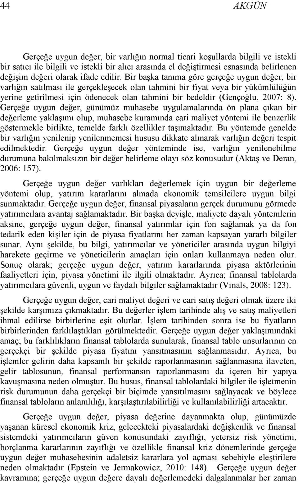 Bir baģka tanıma göre gerçeğe uygun değer, bir varlığın satılması ile gerçekleģecek olan tahmini bir fiyat veya bir yükümlülüğün yerine getirilmesi için ödenecek olan tahmini bir bedeldir (Gençoğlu,