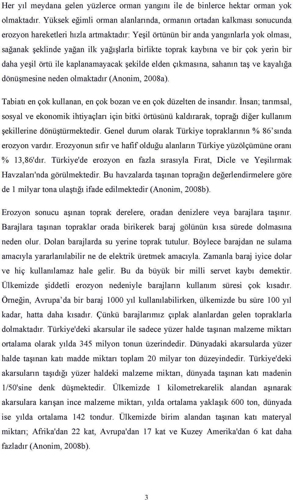 birlikte toprak kaybına ve bir çok yerin bir daha yeşil örtü ile kaplanamayacak şekilde elden çıkmasına, sahanın taş ve kayalığa dönüşmesine neden olmaktadır (Anonim, 2008a).