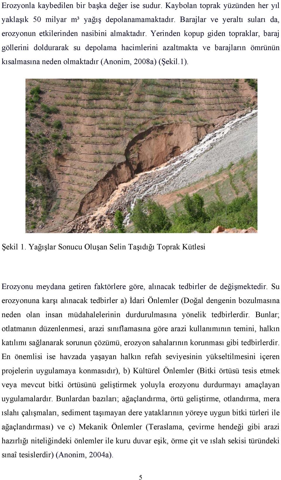 Yerinden kopup giden topraklar, baraj göllerini doldurarak su depolama hacimlerini azaltmakta ve barajların ömrünün kısalmasına neden olmaktadır (Anonim, 2008a) (Şekil.1). Şekil 1.