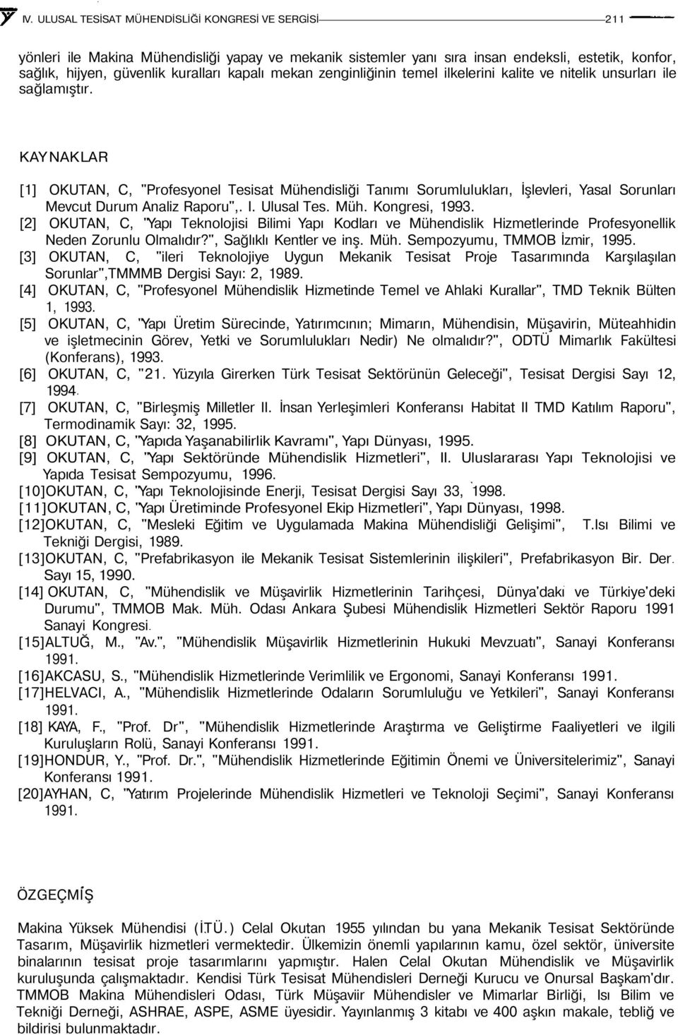 KAYNAKLAR [1] OKUTAN, C, "Profesyonel Tesisat Mühendisliği Tanımı Sorumlulukları, İşlevleri, Yasal Sorunları Mevcut Durum Analiz Raporu",. I. Ulusal Tes. Müh. Kongresi, 1993.