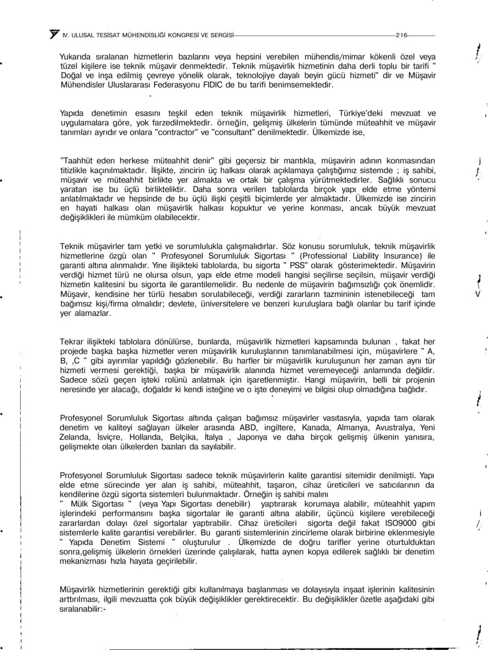 FIDIC de bu tarifi benimsemektedir. Yapıda denetimin esasını teşkil eden teknik müşavirlik hizmetleri, Türkiye'deki mevzuat ve uygulamalara göre, yok farzedilmektedir.