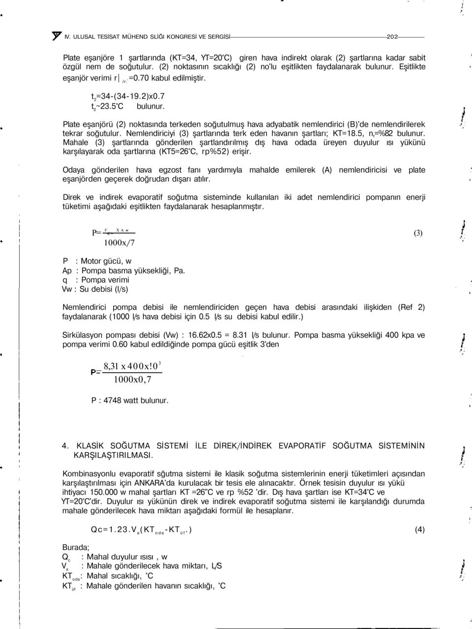 Plate eşanjörü (2) noktasında terkeden soğutulmuş hava adyabatik nemlendirici (B)'de nemlendirilerek tekrar soğutulur. Nemlendiriciyi (3) şartlarında terk eden havanın şartları; KT=18.