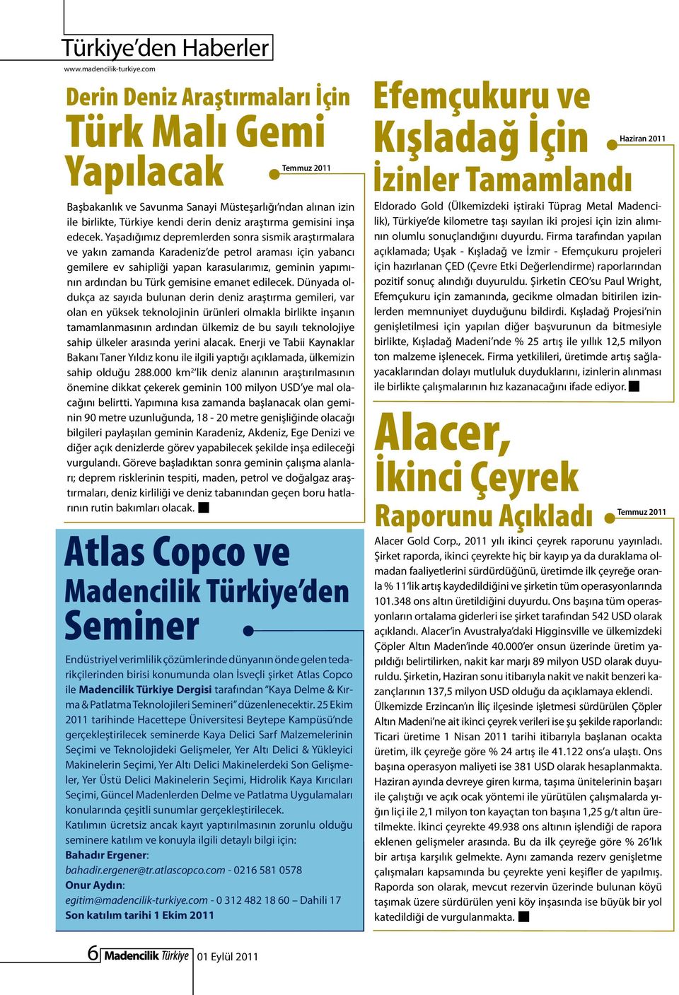 Yaşadığımız depremlerden sonra sismik araştırmalara ve yakın zamanda Karadeniz de petrol araması için yabancı gemilere ev sahipliği yapan karasularımız, geminin yapımının ardından bu Türk gemisine