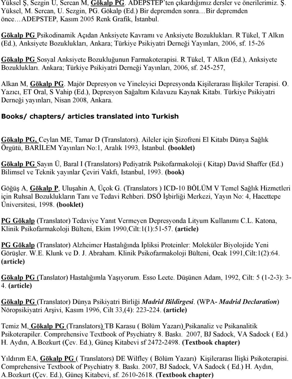 ), Anksiyete Bozuklukları, Ankara; Türkiye Psikiyatri Derneği Yayınları, 2006, sf. 15-26 Gökalp PG Sosyal Anksiyete Bozukluğunun Farmakoterapisi. R Tükel, T Alkın (Ed.), Anksiyete Bozuklukları. Ankara; Türkiye Psikiyatri Derneği Yayınları, 2006, sf. 245-257, Alkan M, Gökalp PG.