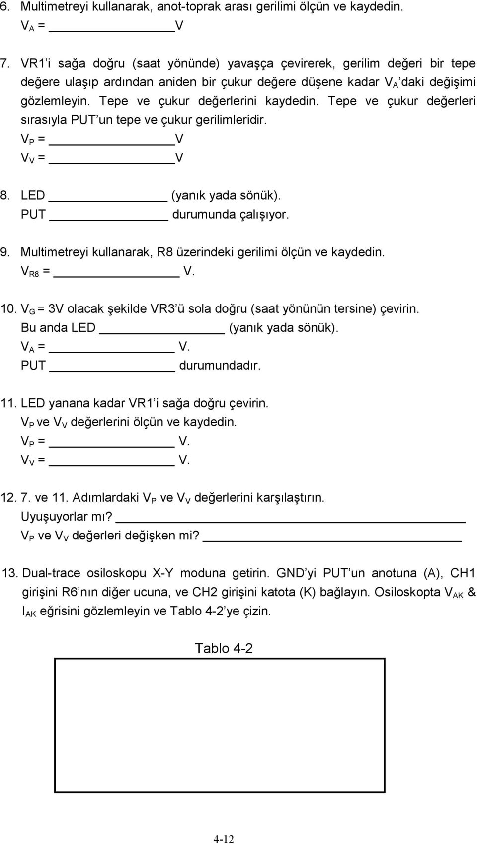 Tepe ve çukur değerlerini kaydedin. Tepe ve çukur değerleri sırasıyla PUT un tepe ve çukur gerilimleridir. V P = V V V = V 8. LED (yanık yada sönük). PUT durumunda çalışıyor. 9.