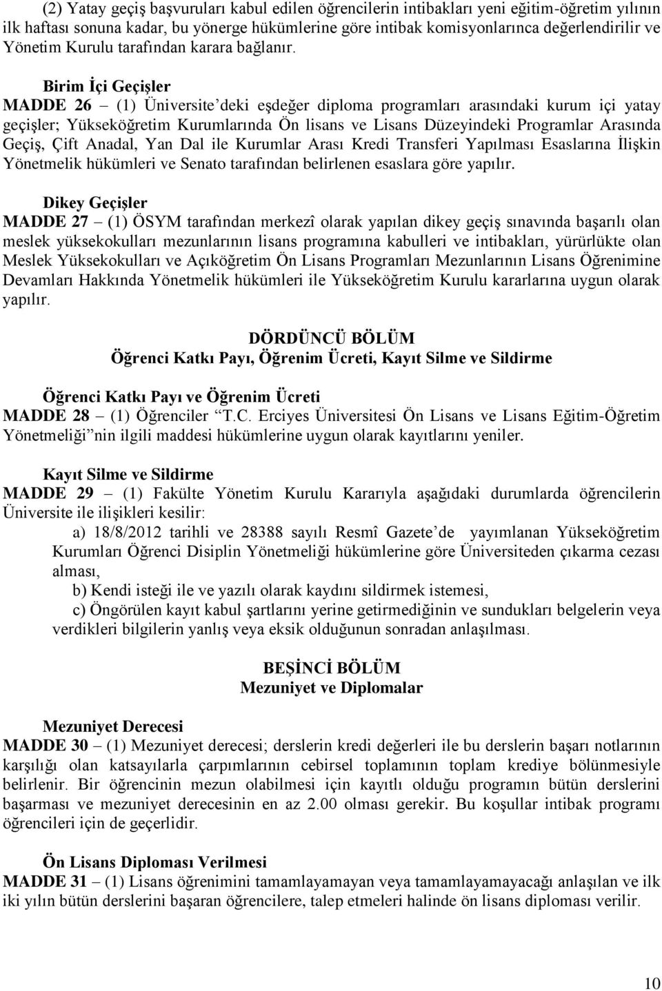 Birim İçi Geçişler MADDE 26 (1) Üniversite deki eşdeğer diploma programları arasındaki kurum içi yatay geçişler; Yükseköğretim Kurumlarında Ön lisans ve Lisans Düzeyindeki Programlar Arasında Geçiş,